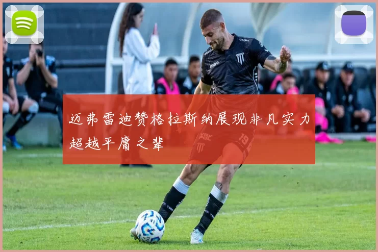 迈弗雷迪赞格拉斯纳展现非凡实力超越平庸之辈