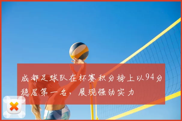 成都足球队在杯赛积分榜上以94分稳居第一名,展现强劲实力