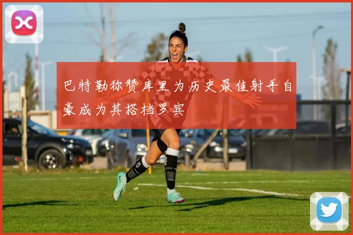 巴特勒称赞库里为历史最佳射手自豪成为其搭档罗宾