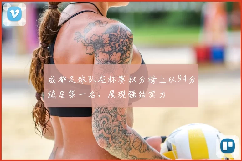 成都足球队在杯赛积分榜上以94分稳居第一名，展现强劲实力