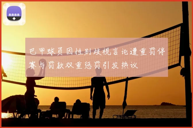 巴甲球员因性别歧视言论遭重罚停赛与罚款双重惩罚引发热议