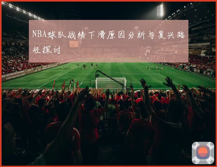 NBA球队战绩下滑原因分析与复兴路径探讨