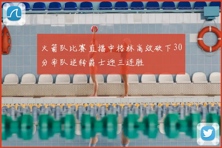 火箭队比赛直播中格林高效砍下30分率队逆转爵士迎三连胜
